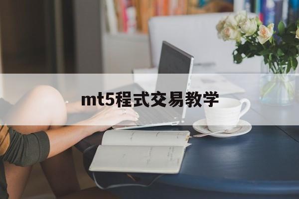 mt5程式交易教学(mt4程序化交易要收费吗)