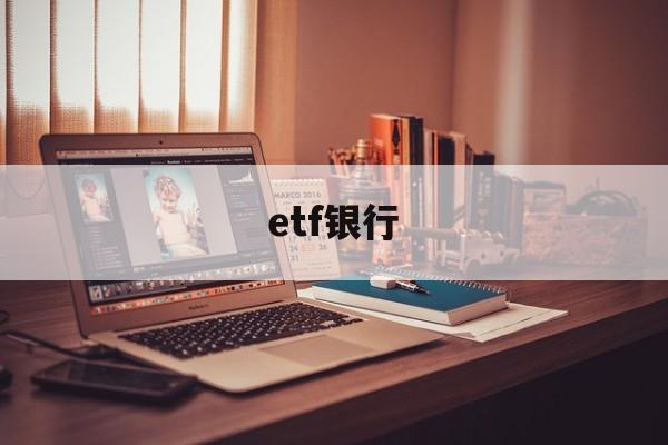 etf银行(etf银行存款占比高说明什么)