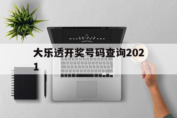 大乐透开奖号码查询2021(大乐透开奖号码查询2007年9月20日)